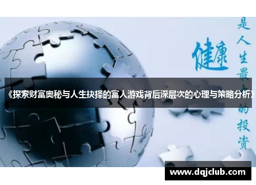 《探索财富奥秘与人生抉择的富人游戏背后深层次的心理与策略分析》 《探索财富奥秘与人生抉择的富人游戏背后深层次的心理与策略分析》